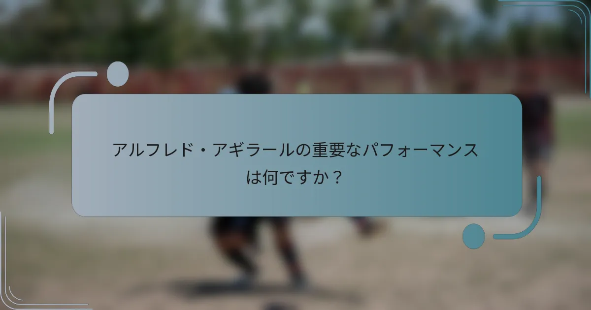 アルフレド・アギラールの重要なパフォーマンスは何ですか?