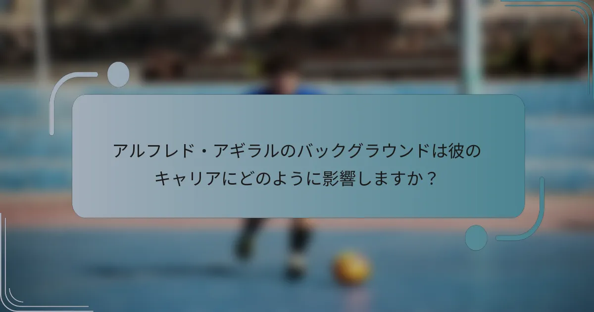 アルフレド・アギラルのバックグラウンドは彼のキャリアにどのように影響しますか？