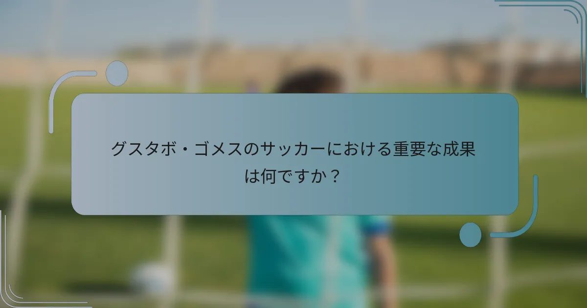 グスタボ・ゴメスのサッカーにおける重要な成果は何ですか？