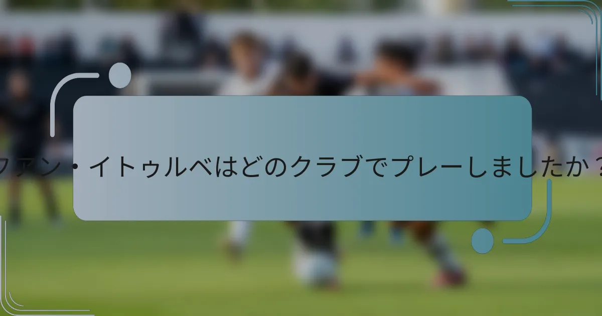 フアン・イトゥルベはどのクラブでプレーしましたか?