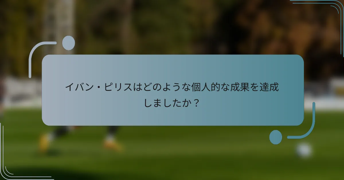 イバン・ピリスはどのような個人的な成果を達成しましたか？