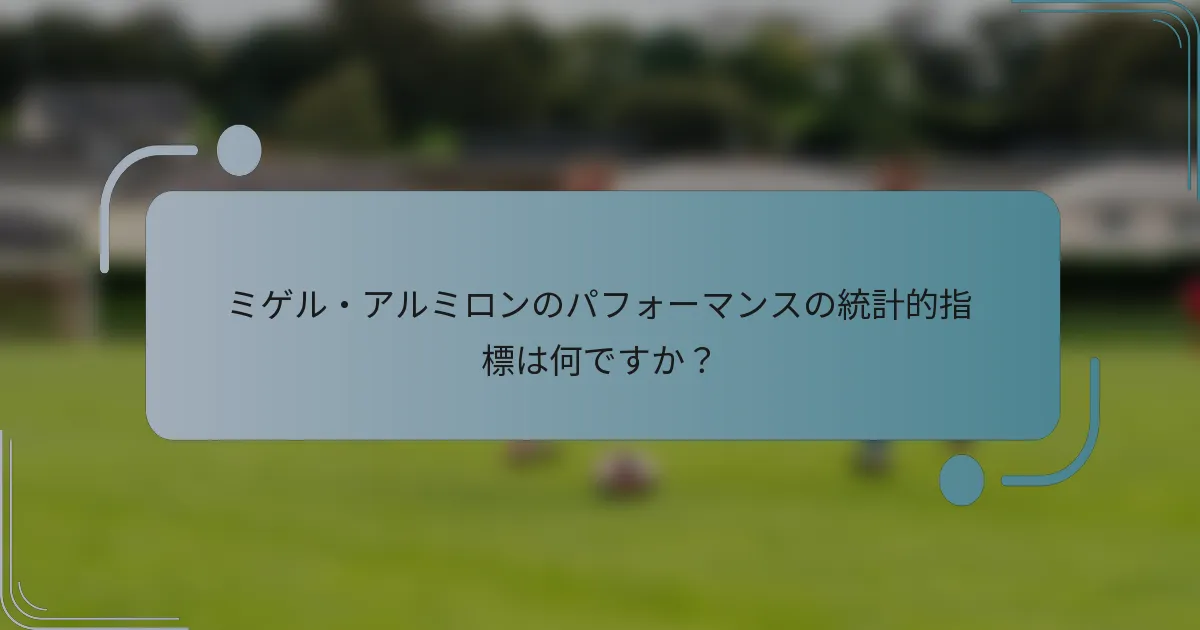 ミゲル・アルミロンのパフォーマンスの統計的指標は何ですか？