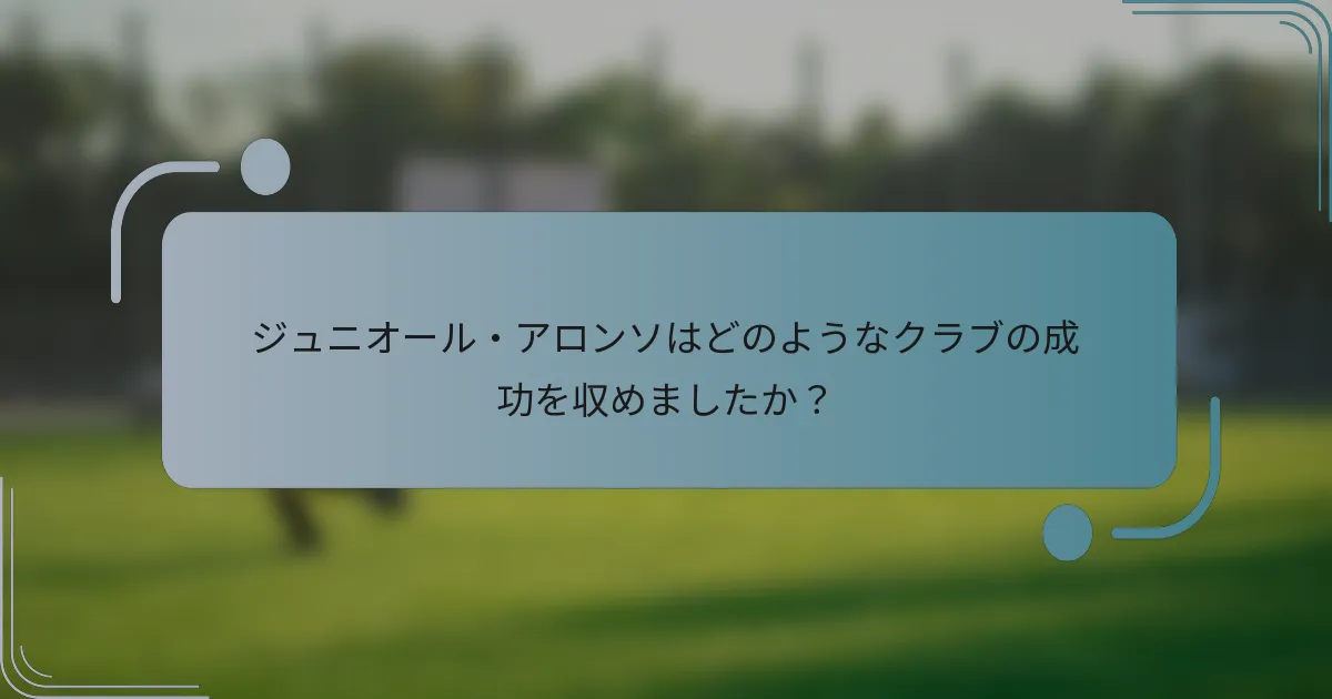 ジュニオール・アロンソはどのようなクラブの成功を収めましたか？