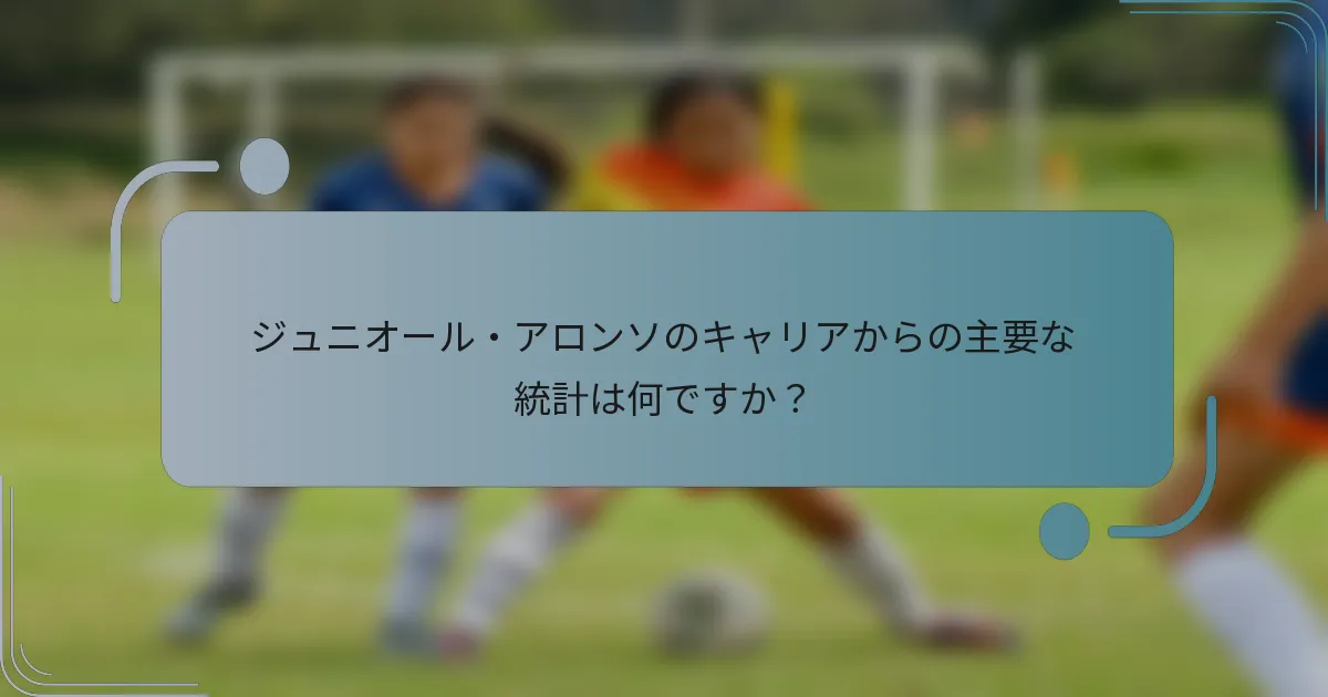 ジュニオール・アロンソのキャリアからの主要な統計は何ですか？